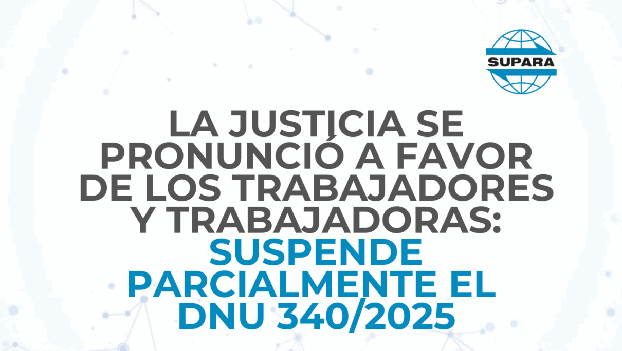 LA JUSTICIA SE PRONUNCIÓ A FAVOR DE LOS TRABAJADORES Y TRABAJADORAS: SUSPENDE PARCIALMENTE EL DNU Nº340/2025